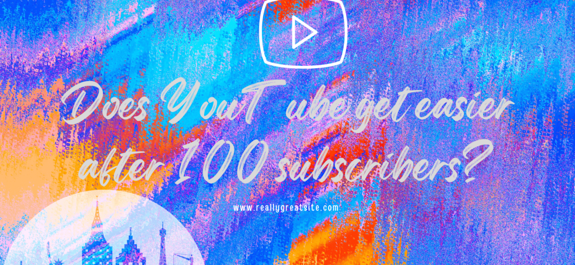 Does YouTube get easier after 100 subscribers (1)