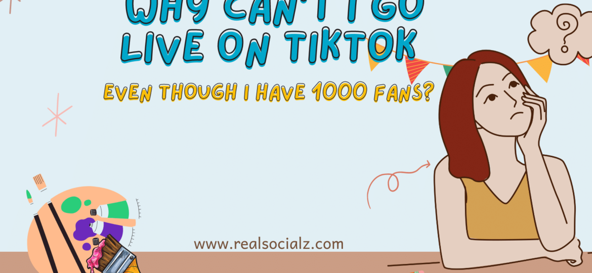 Why can't I go live on TikTok even though I have 1000 fans