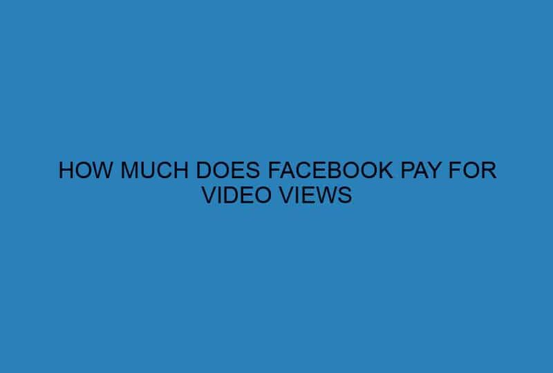 HOW MUCH DOES FACEBOOK PAY FOR VIDEO VIEWS