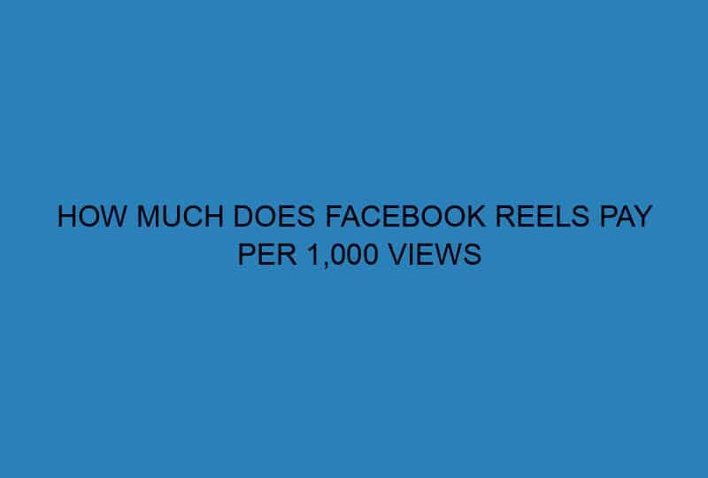 HOW MUCH DOES FACEBOOK REELS PAY PER 1,000 VIEWS