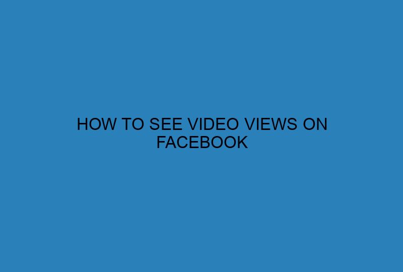 HOW TO SEE VIDEO VIEWS ON FACEBOOK