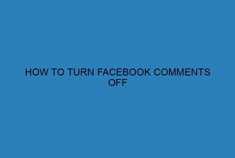 How to turn Facebook comments off