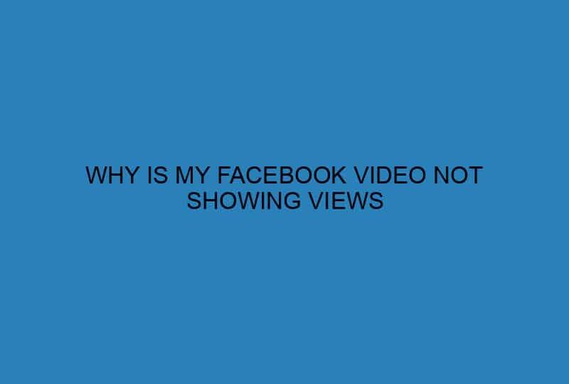 WHY IS MY FACEBOOK VIDEO NOT SHOWING VIEWS