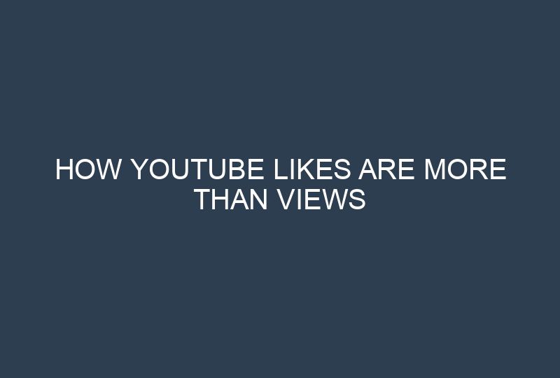 How YouTube Likes Are More Than Views