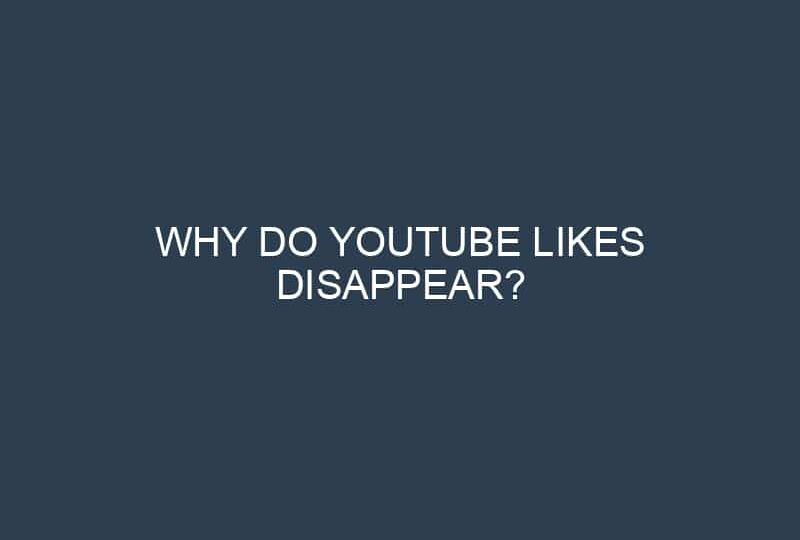Why Do YouTube Likes Disappear?