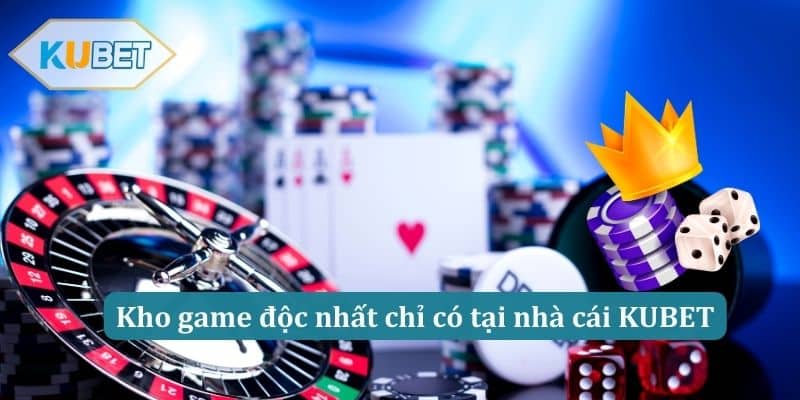 Kho game độc nhất chỉ có tại nhà cái KUBET