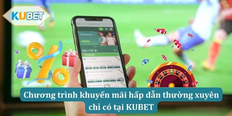 Chương trình khuyến mãi hấp dẫn thường xuyên chỉ có tại KUBET