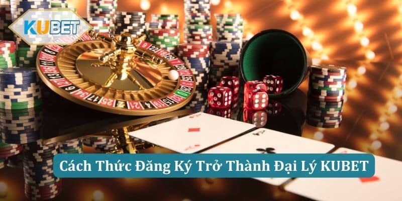 Cách Thức Đăng Ký Trở Thành Đại Lý KUBET