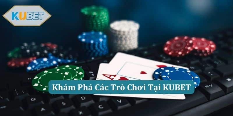 Khám Phá Các Trò Chơi Tại KUBET