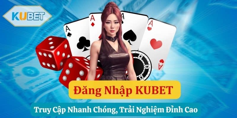 Đăng Nhập KUBET - Trải Nghiệm Nhà Cái Đỉnh Cao 2024