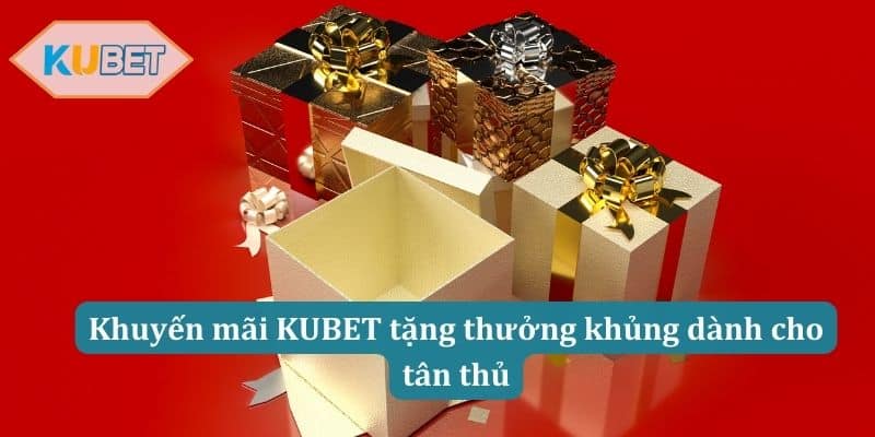 Khuyến mãi KUBET tặng thưởng khủng dành cho tân thủ