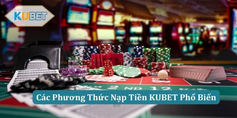 Các Phương Thức Nạp Tiền KUBET Phổ Biến