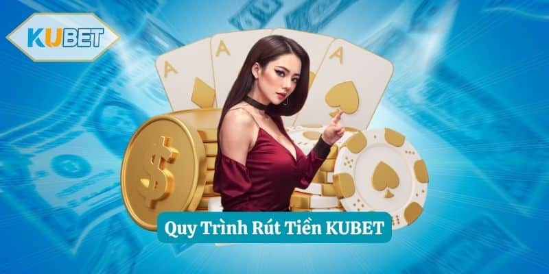 Quy Trình Rút Tiền KUBET