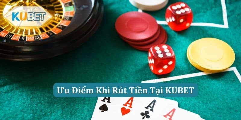 Ưu Điểm Khi Rút Tiền Tại KUBET