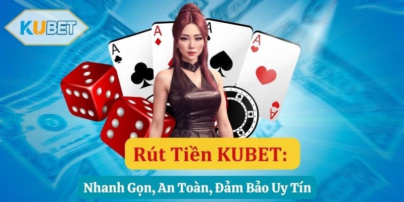 Rút Tiền KUBET: Nhanh Gọn, An Toàn, Đảm Bảo Uy Tín