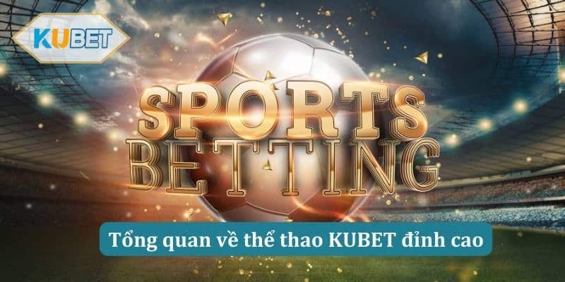 Tổng quan về thể thao KUBET đỉnh cao