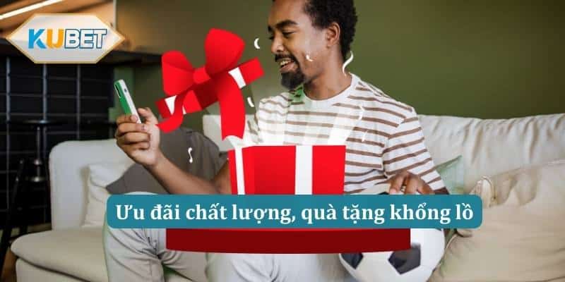 Ưu đãi chất lượng, quà tặng khổng lồ