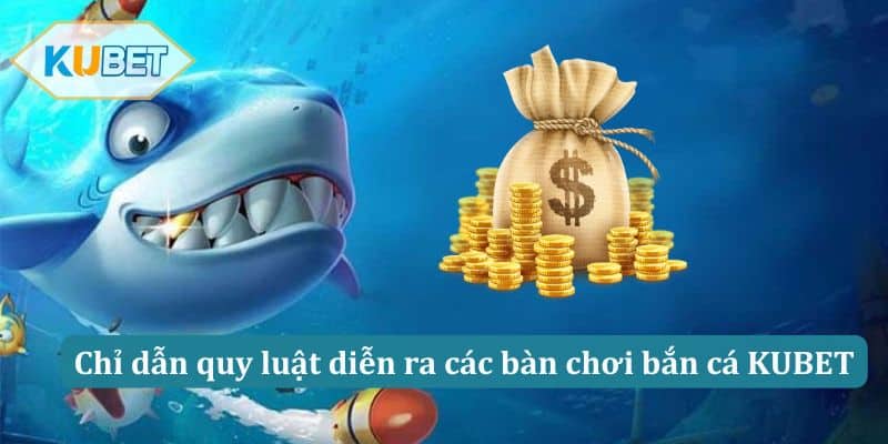 Chỉ dẫn quy luật diễn ra các bàn chơi bắn cá KUBET