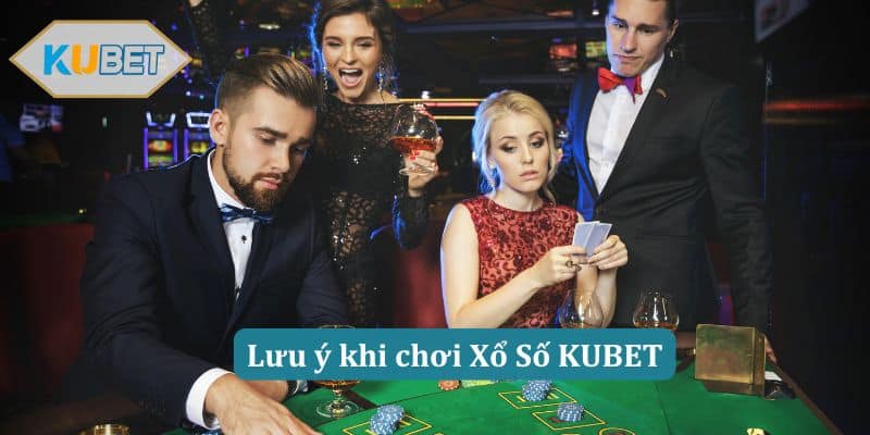 Lưu ý khi chơi Xổ Số KUBET